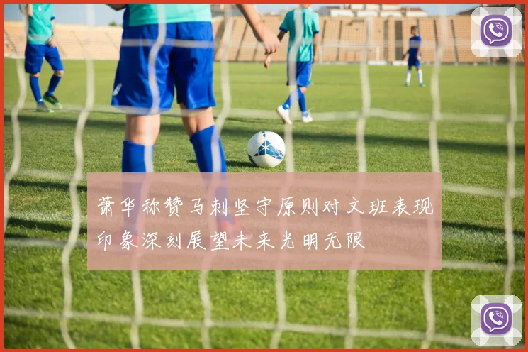 萧华称赞马刺坚守原则对文班表现印象深刻展望未来光明无限